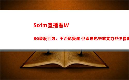 Sofm直播看WBG晉級四強：不否認簽運 但幸運也得靠實力抓住機會！
